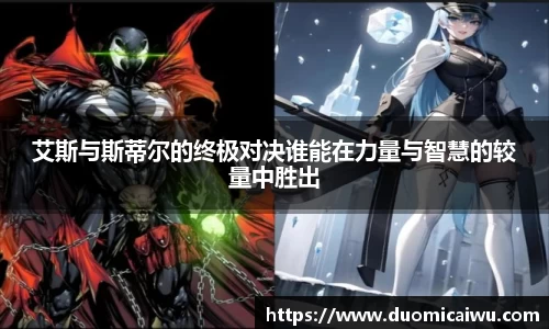 艾斯与斯蒂尔的终极对决谁能在力量与智慧的较量中胜出
