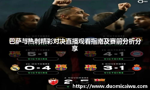 巴萨与热刺精彩对决直播观看指南及赛前分析分享