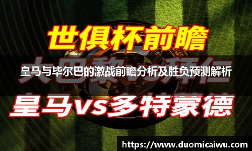 皇马与毕尔巴的激战前瞻分析及胜负预测解析