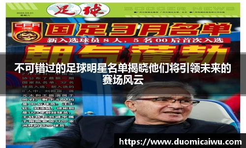 不可错过的足球明星名单揭晓他们将引领未来的赛场风云